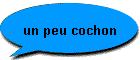un peu cochon