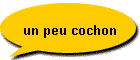 un peu cochon